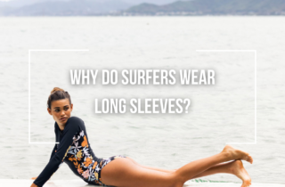 Why Do Surfers Wear Long Sleeves?