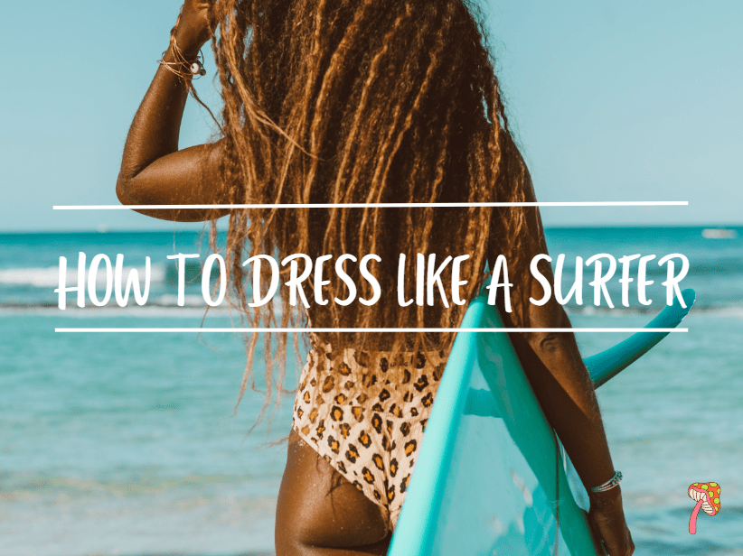 How to Dress like a Surfer? 12 Tips to Get Started