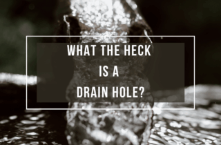 WHAT THE HECK IS A DRAIN HOLE